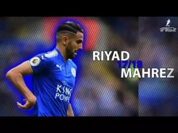 Video: Riyad MAHREZ 2017 ? Amazing Skills & Goals show 2017/18 | HD